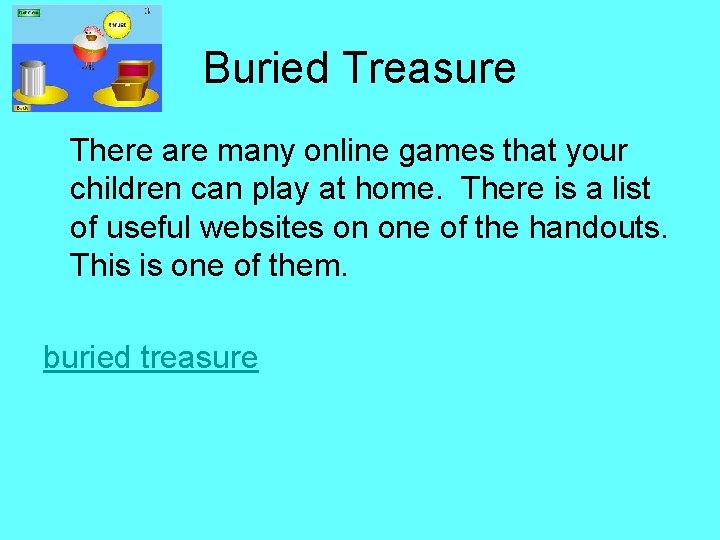 Buried Treasure There are many online games that your children can play at home.