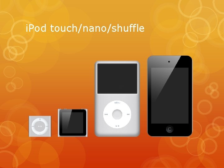 i. Pod touch/nano/shuffle 