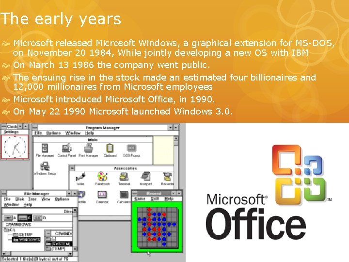 The early years Microsoft released Microsoft Windows, a graphical extension for MS-DOS, on November