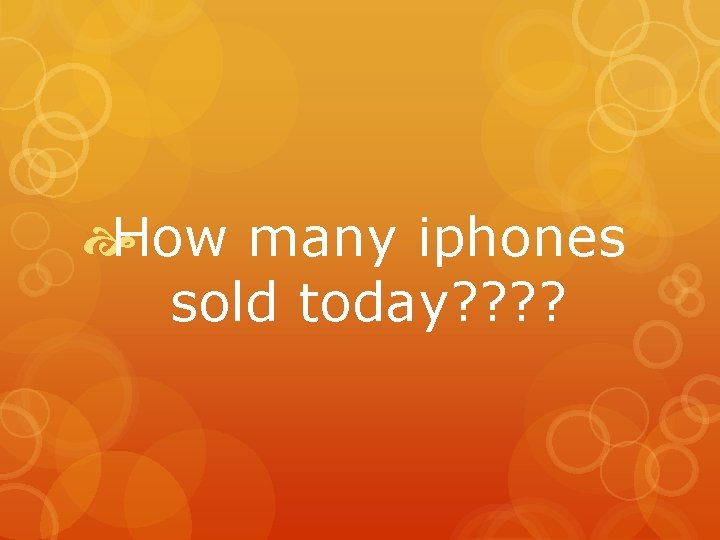 How many iphones sold today? ? 