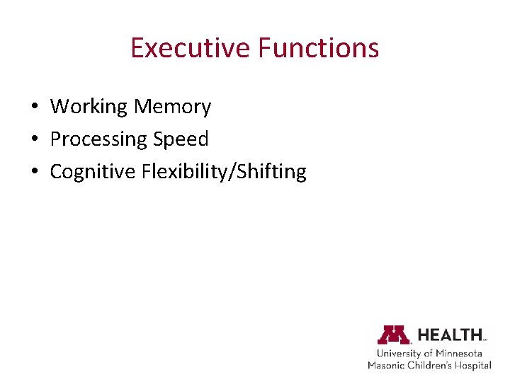 Executive Functions • Working Memory • Processing Speed • Cognitive Flexibility/Shifting 