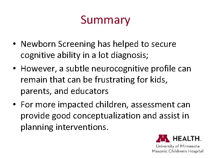 Summary • Newborn Screening has helped to secure cognitive ability in a lot diagnosis;