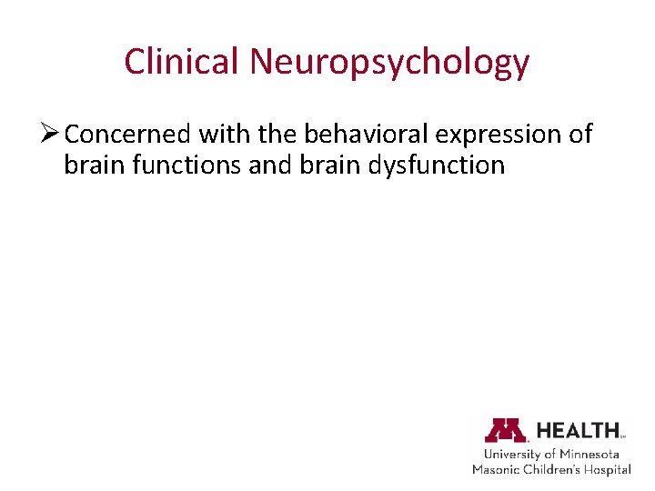 Clinical Neuropsychology Ø Concerned with the behavioral expression of brain functions and brain dysfunction