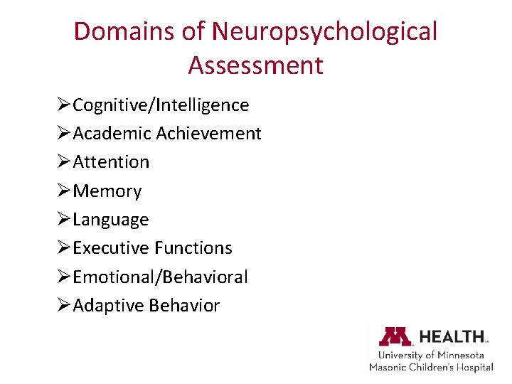 Domains of Neuropsychological Assessment ØCognitive/Intelligence ØAcademic Achievement ØAttention ØMemory ØLanguage ØExecutive Functions ØEmotional/Behavioral ØAdaptive