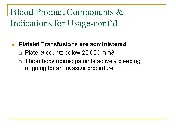 Blood Product Components & Indications for Usage-cont’d n Platelet Transfusions are administered q Platelet