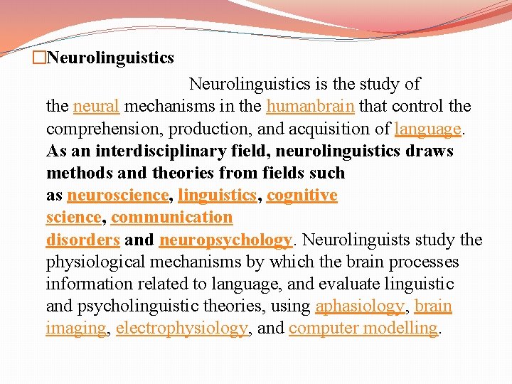 �Neurolinguistics is the study of the neural mechanisms in the humanbrain that control the