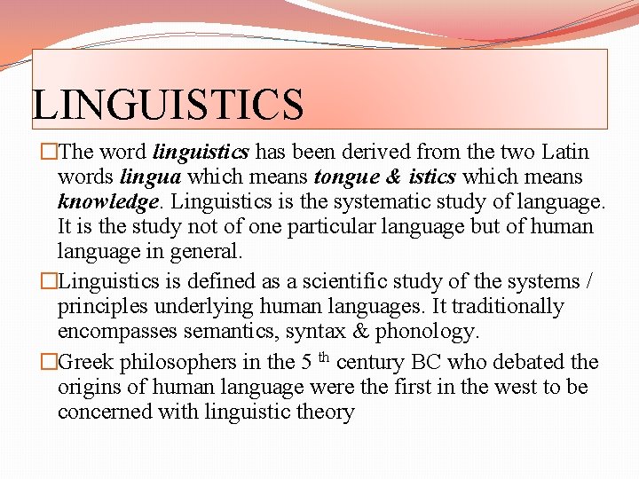 LINGUISTICS �The word linguistics has been derived from the two Latin words lingua which