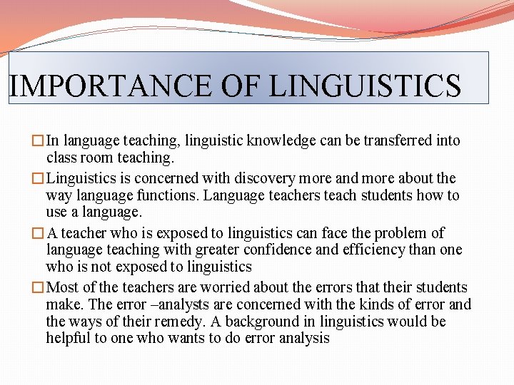 IMPORTANCE OF LINGUISTICS �In language teaching, linguistic knowledge can be transferred into class room