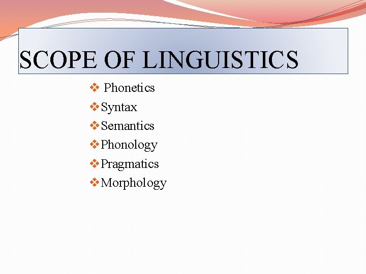 SCOPE OF LINGUISTICS v Phonetics v. Syntax v. Semantics v. Phonology v. Pragmatics v.