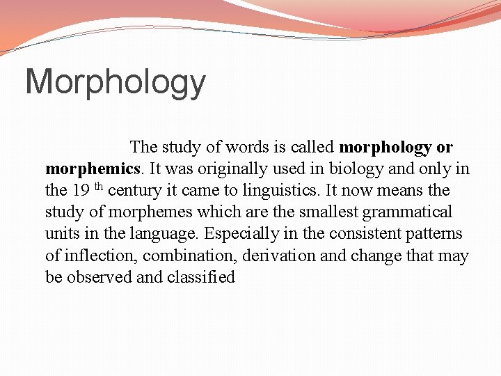 Morphology The study of words is called morphology or morphemics. It was originally used