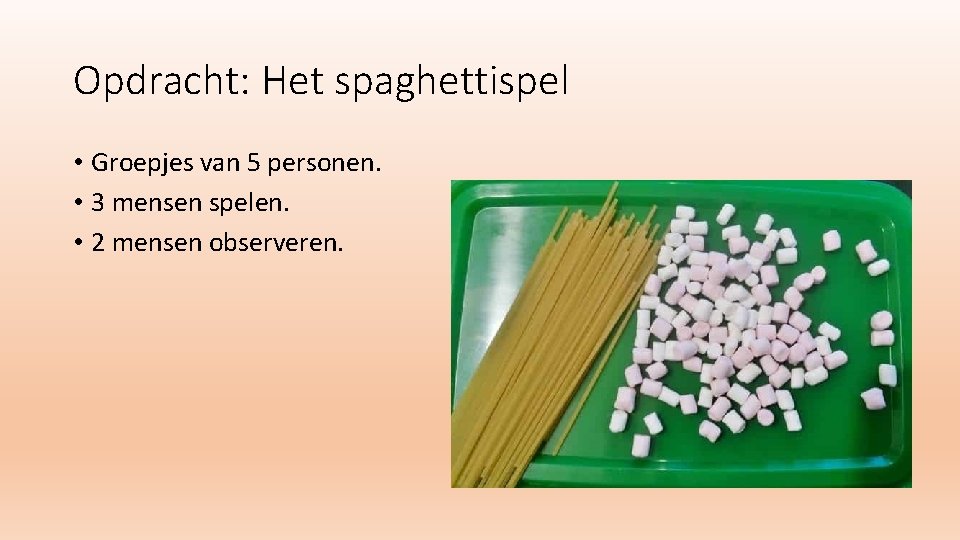 Opdracht: Het spaghettispel • Groepjes van 5 personen. • 3 mensen spelen. • 2