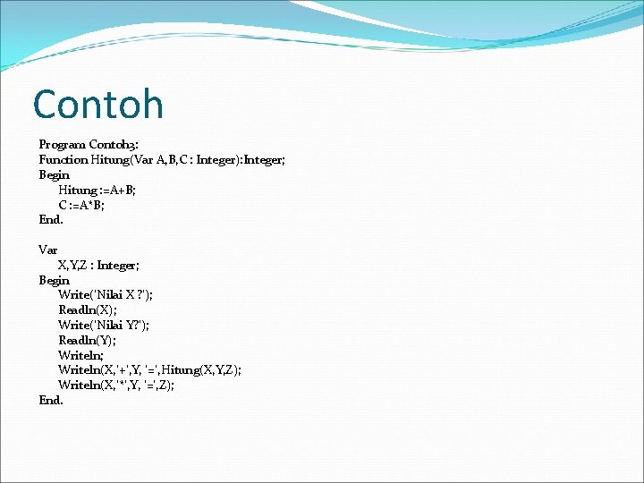 Contoh Program Contoh 3: Function Hitung(Var A, B, C : Integer): Integer; Begin Hitung