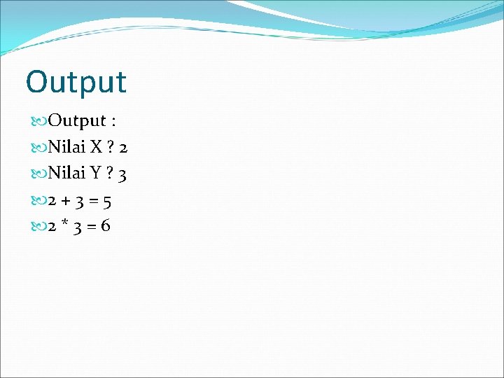 Output : Nilai X ? 2 Nilai Y ? 3 2 + 3 =