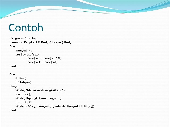 Contoh Program Contoh 4; Function Pangkat. I(X: Real; Y: Integer): Real; Var Pangkat :