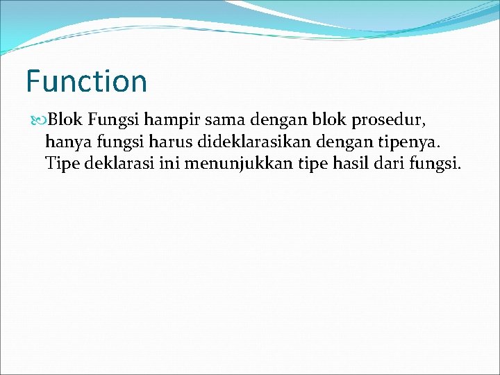 Function Blok Fungsi hampir sama dengan blok prosedur, hanya fungsi harus dideklarasikan dengan tipenya.