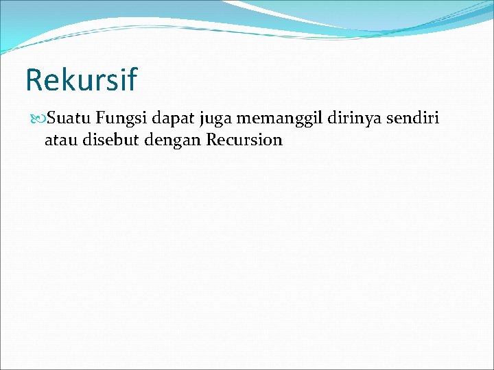 Rekursif Suatu Fungsi dapat juga memanggil dirinya sendiri atau disebut dengan Recursion 