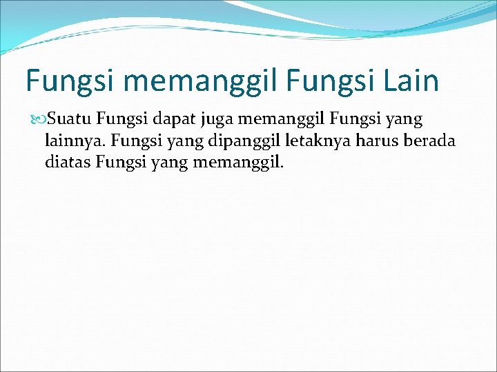 Fungsi memanggil Fungsi Lain Suatu Fungsi dapat juga memanggil Fungsi yang lainnya. Fungsi yang