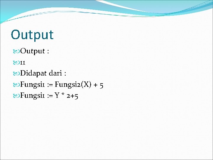 Output : 11 Didapat dari : Fungsi 1 : = Fungsi 2(X) + 5