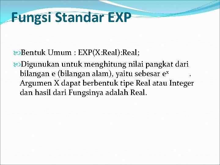 Fungsi Standar EXP Bentuk Umum : EXP(X: Real): Real; Digunukan untuk menghitung nilai pangkat