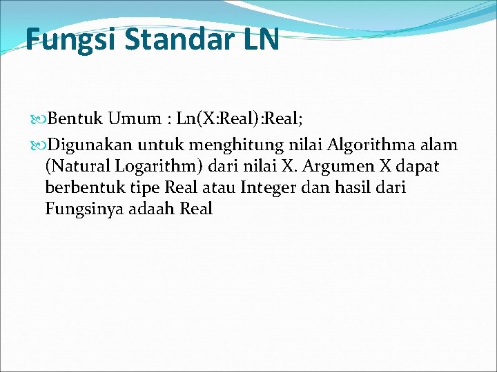 Fungsi Standar LN Bentuk Umum : Ln(X: Real): Real; Digunakan untuk menghitung nilai Algorithma