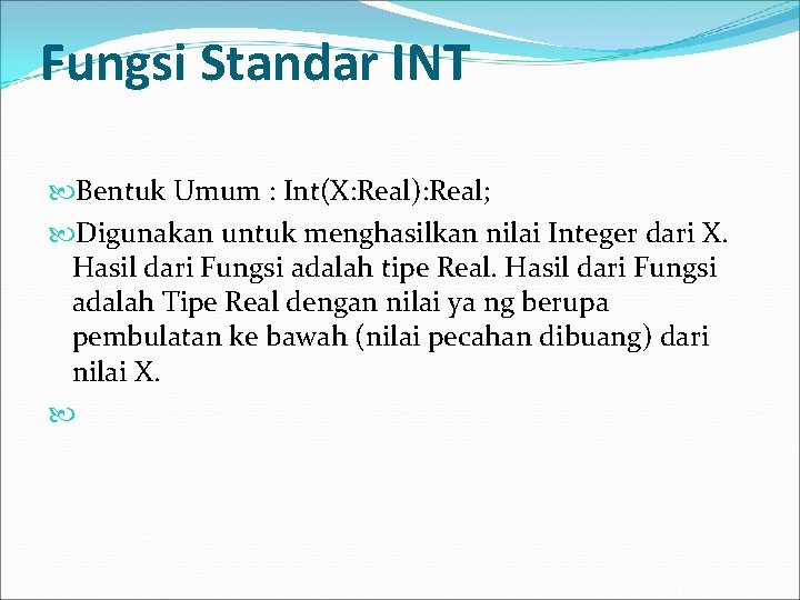 Fungsi Standar INT Bentuk Umum : Int(X: Real): Real; Digunakan untuk menghasilkan nilai Integer