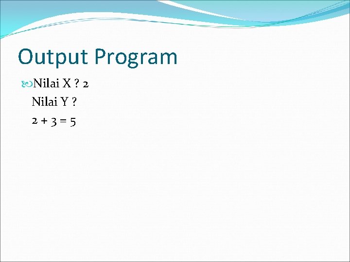 Output Program Nilai X ? 2 Nilai Y ? 2 + 3 = 5