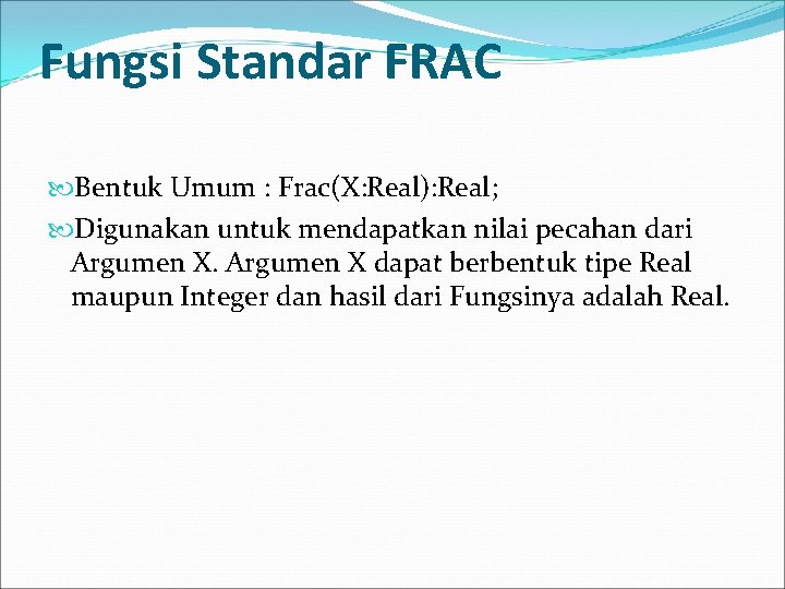 Fungsi Standar FRAC Bentuk Umum : Frac(X: Real): Real; Digunakan untuk mendapatkan nilai pecahan