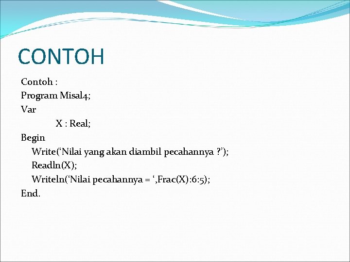 CONTOH Contoh : Program Misal 4; Var X : Real; Begin Write(‘Nilai yang akan