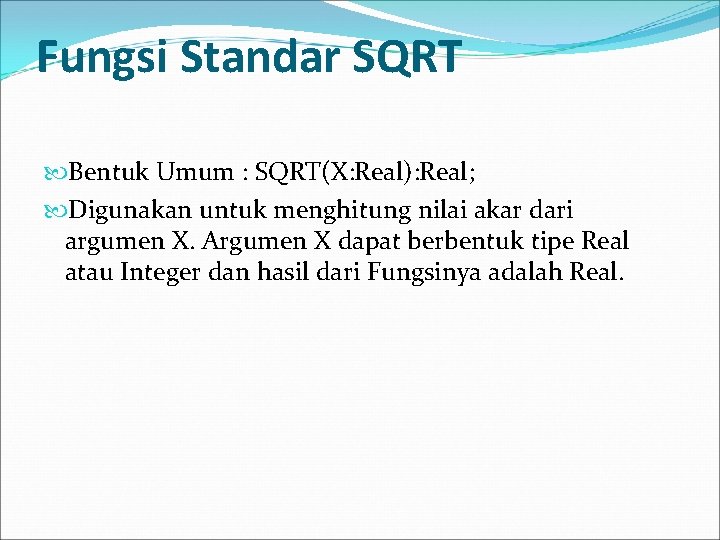 Fungsi Standar SQRT Bentuk Umum : SQRT(X: Real): Real; Digunakan untuk menghitung nilai akar