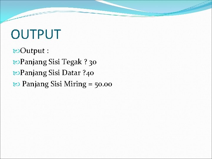 OUTPUT Output : Panjang Sisi Tegak ? 30 Panjang Sisi Datar ? 40 Panjang
