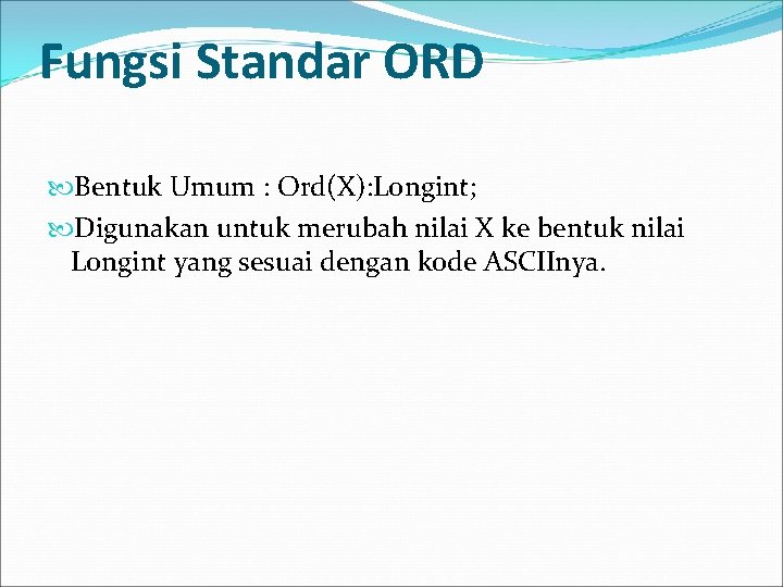 Fungsi Standar ORD Bentuk Umum : Ord(X): Longint; Digunakan untuk merubah nilai X ke