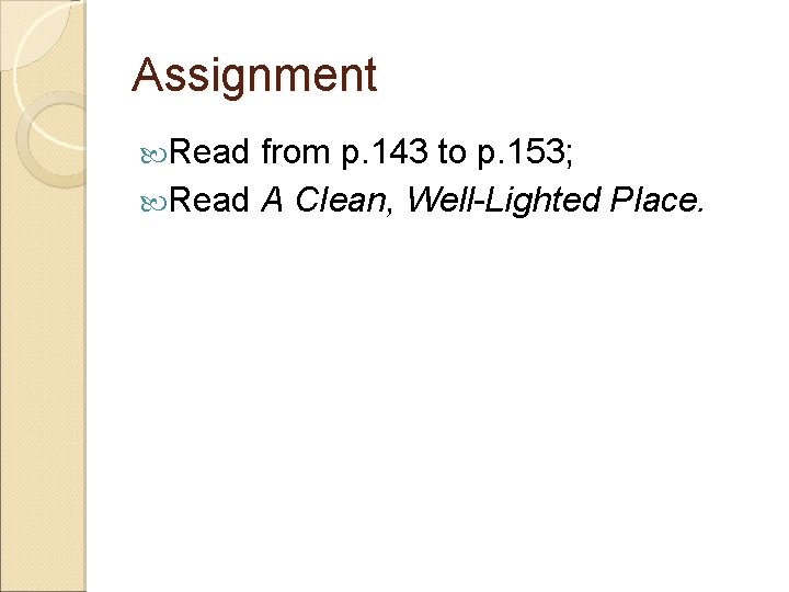 Assignment Read from p. 143 to p. 153; Read A Clean, Well-Lighted Place. 