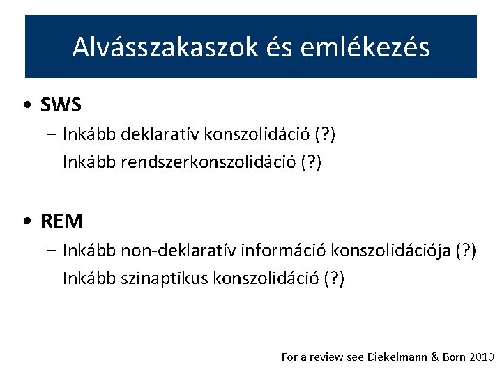 Alvásszakaszok és emlékezés • SWS – Inkább deklaratív konszolidáció (? ) Inkább rendszerkonszolidáció (?