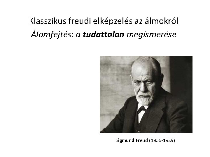 Klasszikus freudi elképzelés az álmokról Álomfejtés: a tudattalan megismerése Sigmund Freud (1856 -1939) 