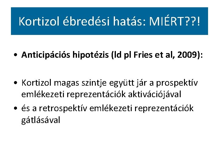 Kortizol ébredési hatás: MIÉRT? ? ! • Anticipációs hipotézis (ld pl Fries et al,