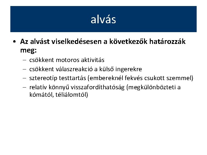 alvás • Az alvást viselkedésesen a következők határozzák meg: – – csökkent motoros aktivitás