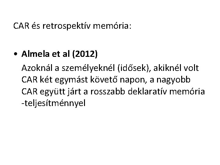 CAR és retrospektív memória: • Almela et al (2012) Azoknál a személyeknél (idősek), akiknél