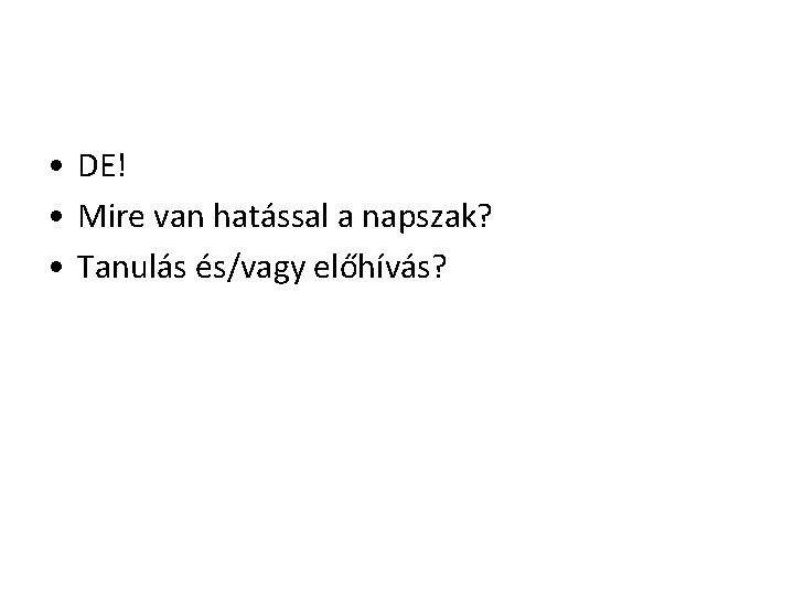  • DE! • Mire van hatással a napszak? • Tanulás és/vagy előhívás? 