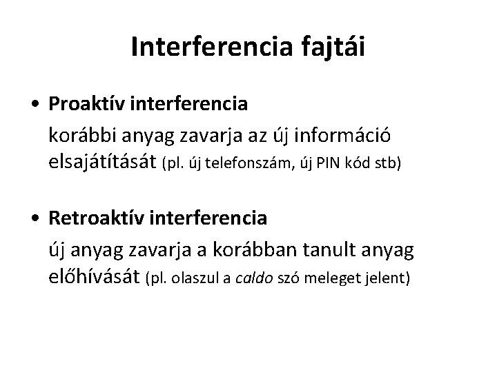 Interferencia fajtái • Proaktív interferencia korábbi anyag zavarja az új információ elsajátítását (pl. új