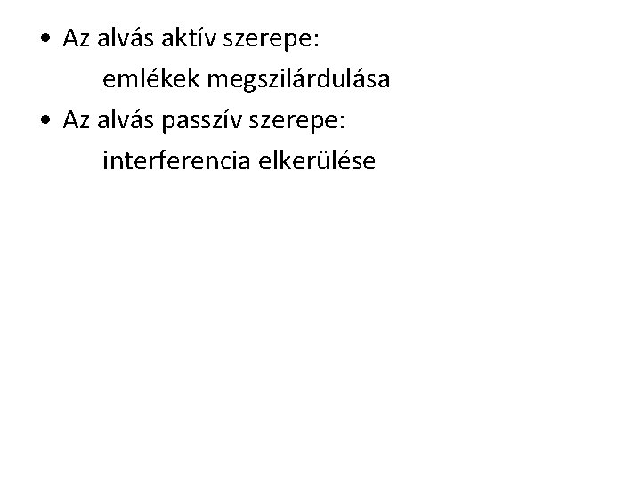  • Az alvás aktív szerepe: emlékek megszilárdulása • Az alvás passzív szerepe: interferencia