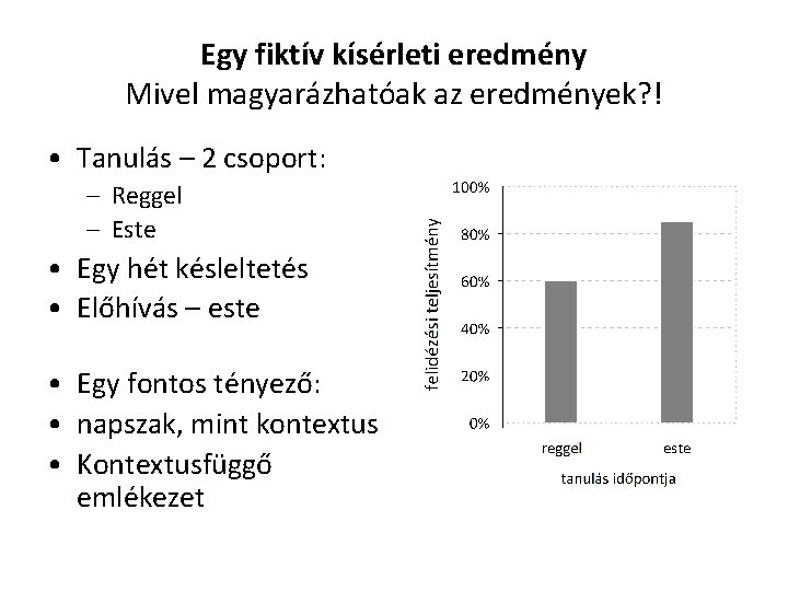 Egy fiktív kísérleti eredmény Mivel magyarázhatóak az eredmények? ! • Tanulás – 2 csoport: