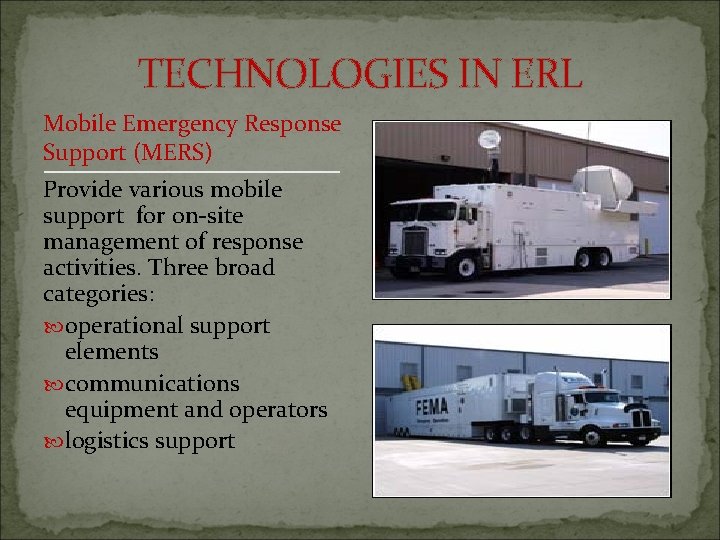 TECHNOLOGIES IN ERL Mobile Emergency Response Support (MERS) Provide various mobile support for on-site