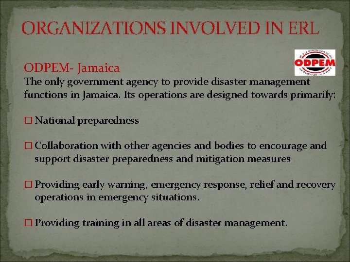 ORGANIZATIONS INVOLVED IN ERL ODPEM- Jamaica The only government agency to provide disaster management