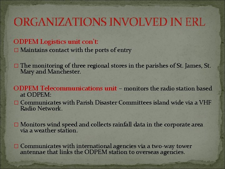 ORGANIZATIONS INVOLVED IN ERL ODPEM Logistics unit con’t: � Maintains contact with the ports