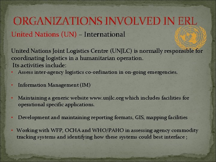 ORGANIZATIONS INVOLVED IN ERL United Nations (UN) – International United Nations Joint Logistics Centre