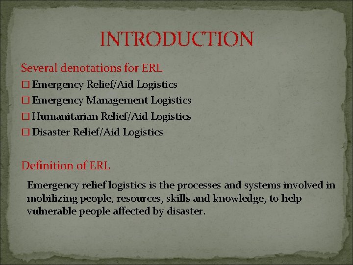 INTRODUCTION Several denotations for ERL � Emergency Relief/Aid Logistics � Emergency Management Logistics �