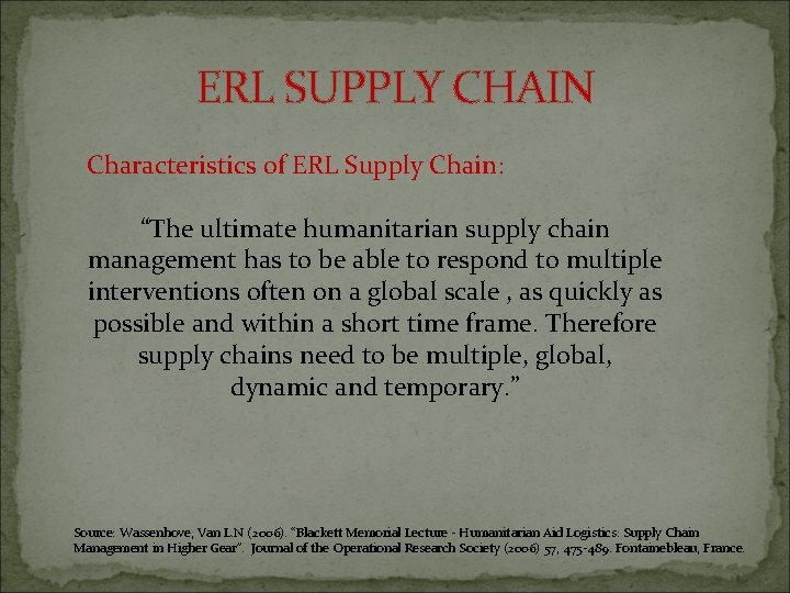 ERL SUPPLY CHAIN Characteristics of ERL Supply Chain: “The ultimate humanitarian supply chain management