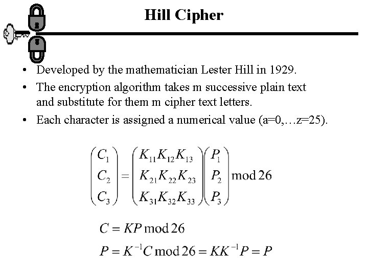 Hill Cipher • Developed by the mathematician Lester Hill in 1929. • The encryption