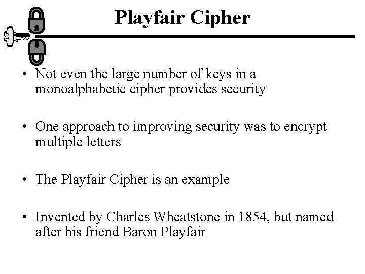 Playfair Cipher • Not even the large number of keys in a monoalphabetic cipher