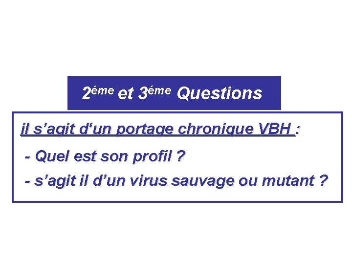 2éme et 3éme Questions il s’agit d‘un portage chronique VBH : - Quel est 2éme et 3éme Questions il s’agit d‘un portage chronique VBH : - Quel est